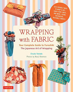 WRAPPING WITH FABRIC: YOUR COMPLETE GUIDE TO FUROSHIKI-THE JAPANESE ART OF WRAPPING