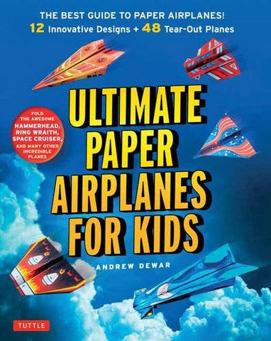 ULTIMATE PAPER AIRPLANES FOR KIDS: THE BEST GUIDE TO PAPER AIRPLANES - COMPLETE INSTRUCTIONS + 48 COLORFUL PAPER PLANES!