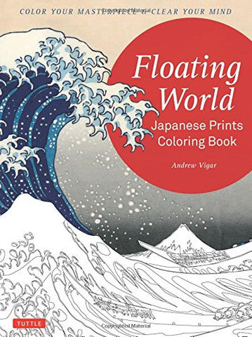 FLOATING WORLD JAPANESE PRINTS COLORING BOOK: COLOR YOUR MASTERPIECE & CLEAR YOUR MIND