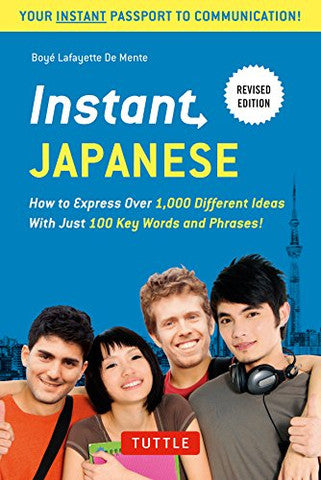 INSTANT JAPANESE: HOW TO EXPRESS OVER 1,000 DIFFERENT IDEAS WITH JUST 100 KEY WORDS AND PHRASES!