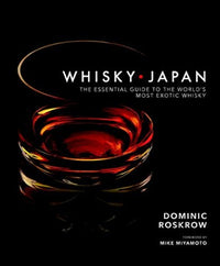 WHISKY JAPAN: THE ESSENTIAL GUIDE TO THE WORLD'S MOST EXOTIC WHISKY