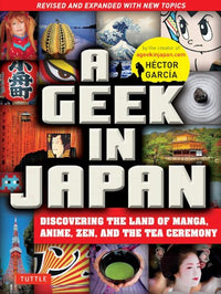 GEEK IN JAPAN: DISCOVERING THE LAND OF MANGA, ANIME, ZEN, AND THE TEA CEREMONY (REVISED)