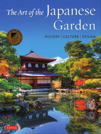 ART OF THE JAPANESE GARDEN: HISTORY / CULTURE / DESIGN
